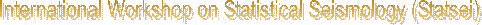 International Workshop on Statistical Seismology (Statsei)